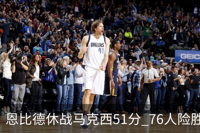 恩比德休战马克西51分 76人险胜爵士终结4连败